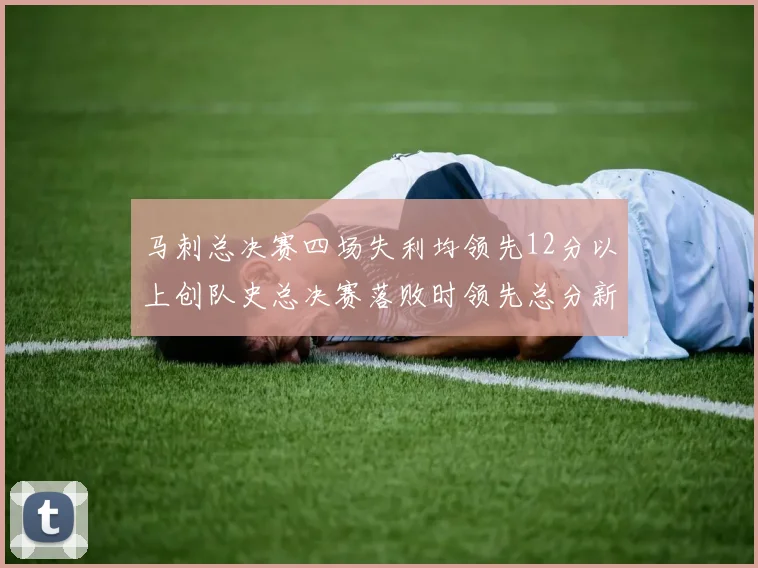 马刺总决赛四场失利均领先12分以上创队史总决赛落败时领先总分新纪录
