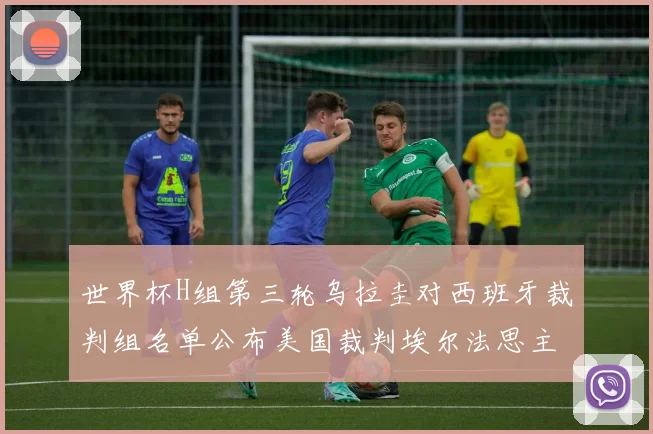 世界杯H组第三轮乌拉圭对西班牙裁判组名单公布美国裁判埃尔法思主裁判